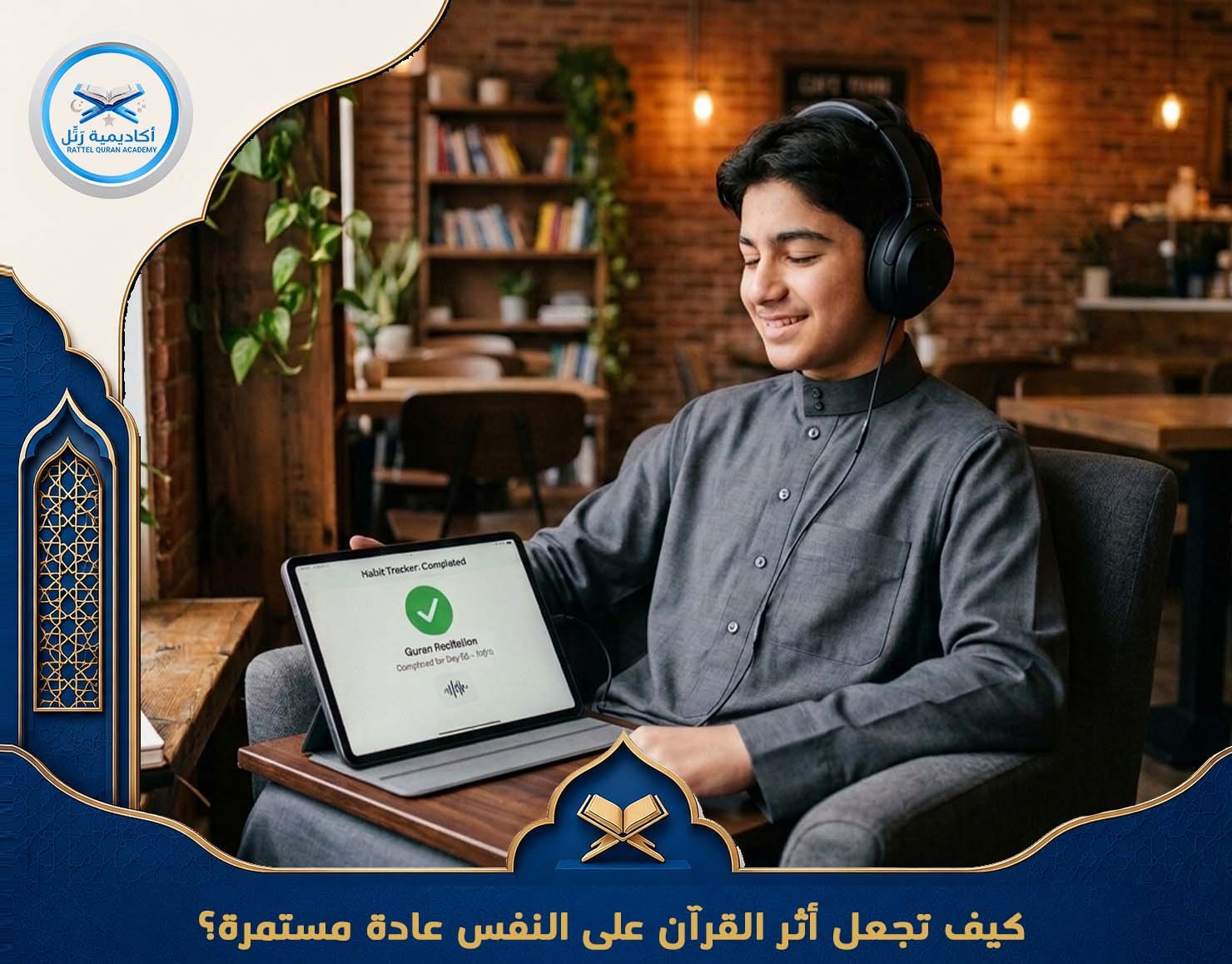 كيف تجعل أثر القرآن على النفس عادة مستمرة؟